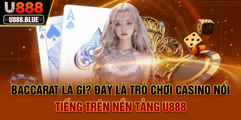 Baccarat là gì? Đây là trò chơi casino nổi tiếng trên nền tảng U888 Baccarat là gì? Đây là trò chơi casino nổi tiếng trên nền tảng U888