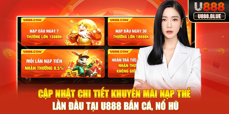 Cập nhật chi tiết khuyến mãi nạp thẻ lần đầu tại U888 bắn cá, nổ hũ